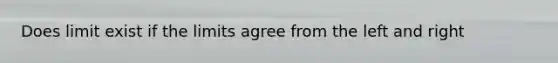 Does limit exist if the limits agree from the left and right