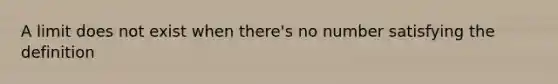 A limit does not exist when there's no number satisfying the definition