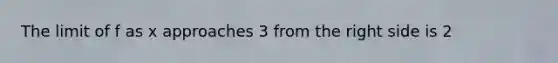 The limit of f as x approaches 3 from the right side is 2