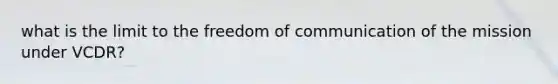 what is the limit to the freedom of communication of the mission under VCDR?