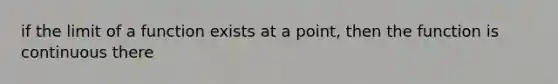 if the limit of a function exists at a point, then the function is continuous there