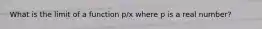 What is the limit of a function p/x where p is a real number?