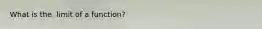 What is the. limit of a function?