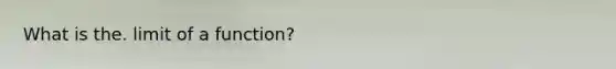 What is the. limit of a function?