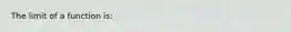 The limit of a function is: