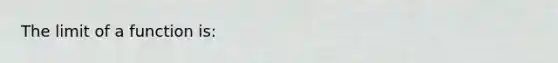 The limit of a function is: