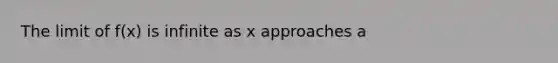 The limit of f(x) is infinite as x approaches a