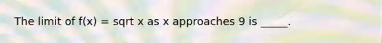 The limit of f(x) = sqrt x as x approaches 9 is _____.