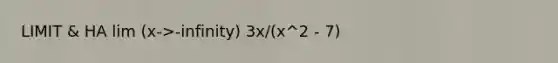 LIMIT & HA lim (x->-infinity) 3x/(x^2 - 7)