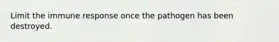 Limit the immune response once the pathogen has been destroyed.