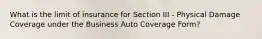 What is the limit of insurance for Section III - Physical Damage Coverage under the Business Auto Coverage Form?