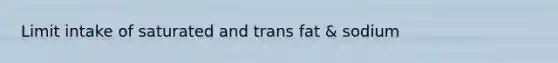 Limit intake of saturated and trans fat & sodium