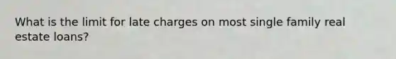 What is the limit for late charges on most single family real estate loans?