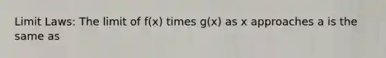 Limit Laws: The limit of f(x) times g(x) as x approaches a is the same as