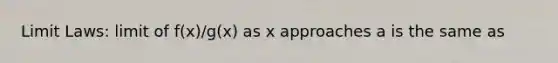 Limit Laws: limit of f(x)/g(x) as x approaches a is the same as