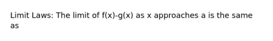 Limit Laws: The limit of f(x)-g(x) as x approaches a is the same as