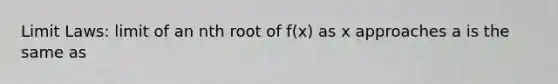 Limit Laws: limit of an nth root of f(x) as x approaches a is the same as