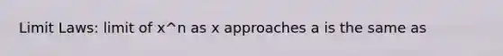 Limit Laws: limit of x^n as x approaches a is the same as