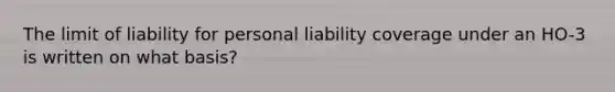 The limit of liability for personal liability coverage under an HO-3 is written on what basis?