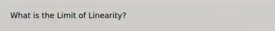 What is the Limit of Linearity?