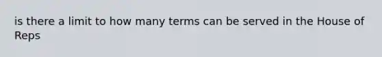 is there a limit to how many terms can be served in the House of Reps