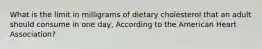 What is the limit in milligrams of dietary cholesterol that an adult should consume in one day, According to the American Heart Association?