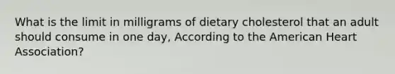 What is the limit in milligrams of dietary cholesterol that an adult should consume in one day, According to the American Heart Association?