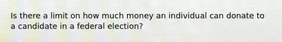 Is there a limit on how much money an individual can donate to a candidate in a federal election?