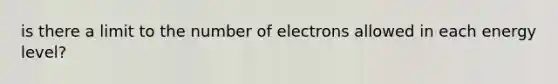 is there a limit to the number of electrons allowed in each energy level?