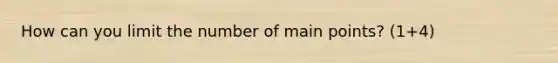 How can you limit the number of main points? (1+4)