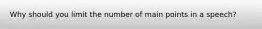 Why should you limit the number of main points in a speech?