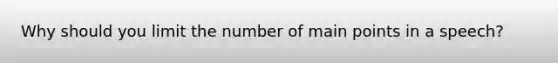 Why should you limit the number of main points in a speech?