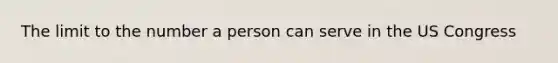 The limit to the number a person can serve in the US Congress