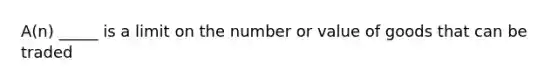 A(n) _____ is a limit on the number or value of goods that can be traded