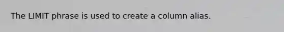 The LIMIT phrase is used to create a column alias.