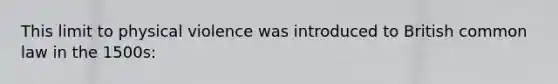 This limit to physical violence was introduced to British common law in the 1500s: