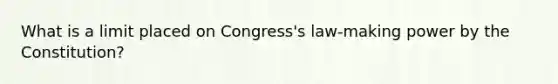 What is a limit placed on Congress's law-making power by the Constitution?