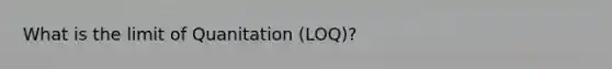 What is the limit of Quanitation (LOQ)?