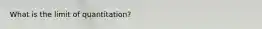 What is the limit of quantitation?