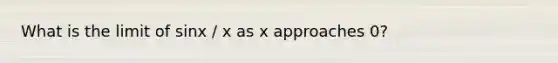 What is the limit of sinx / x as x approaches 0?