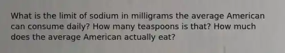 What is the limit of sodium in milligrams the average American can consume daily? How many teaspoons is that? How much does the average American actually eat?