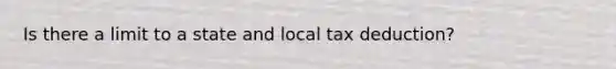 Is there a limit to a state and local tax deduction?