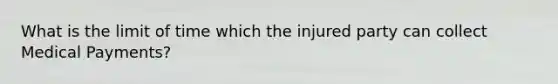 What is the limit of time which the injured party can collect Medical Payments?