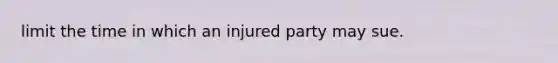 limit the time in which an injured party may sue.