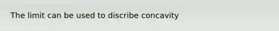 The limit can be used to discribe concavity