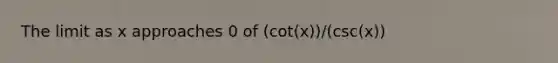 The limit as x approaches 0 of (cot(x))/(csc(x))