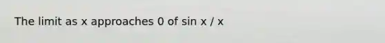 The limit as x approaches 0 of sin x / x