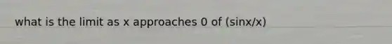 what is the limit as x approaches 0 of (sinx/x)