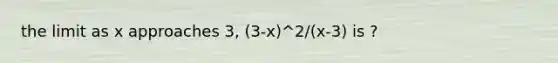 the limit as x approaches 3, (3-x)^2/(x-3) is ?