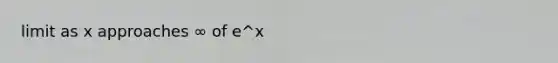 limit as x approaches ∞ of e^x